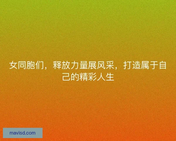 女同胞们，释放力量展风采，打造属于自己的精彩人生